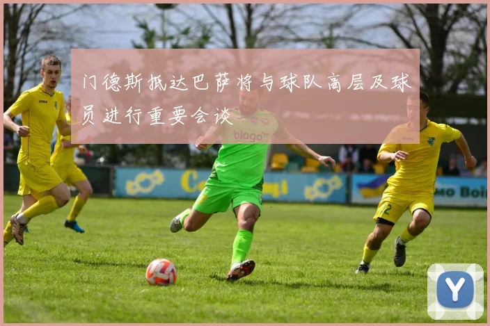 门德斯抵达巴萨将与球队高层及球员进行重要会谈