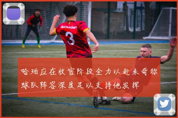 哈珀应在收官阶段全力以赴米奇称球队阵容深度足以支持他发挥