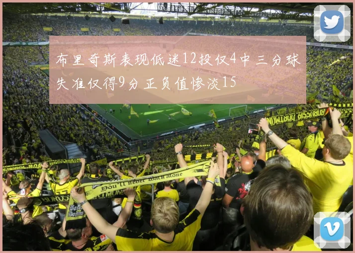 布里奇斯表现低迷12投仅4中三分球失准仅得9分正负值惨淡15