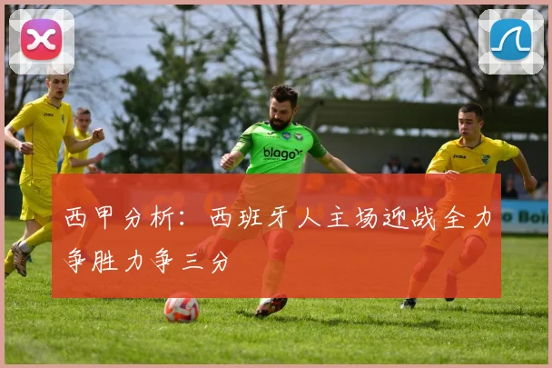 西甲分析：西班牙人主场迎战全力争胜力争三分
