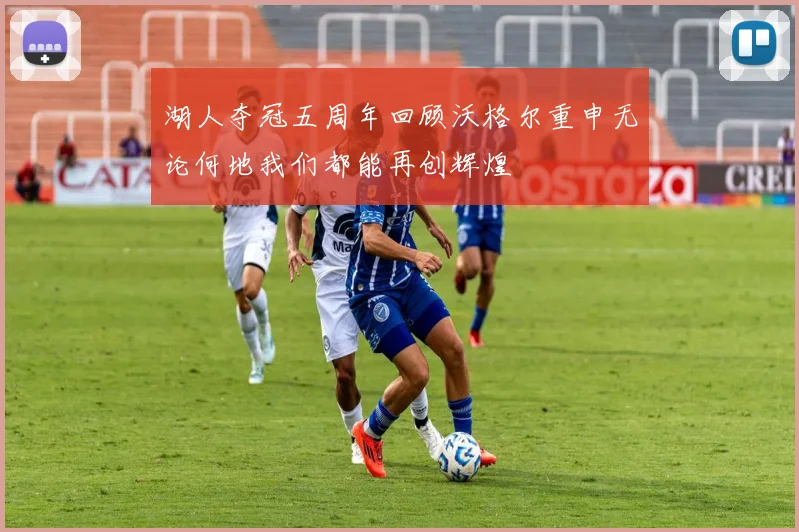 湖人夺冠五周年回顾沃格尔重申无论何地我们都能再创辉煌